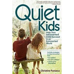 Quiet Kids: Help Your Introverted Child Succeed in an Extroverted World, Paperback - Christine Fonseca imagine