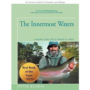 The Innermost Waters: Fishing Cape Cod's Ponds & Lakes, Paperback - Peter Budryk imagine