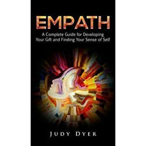 Empath: A Complete Guide for Developing Your Gift and Finding Your Sense of Self, Hardcover - Judy Dyer imagine