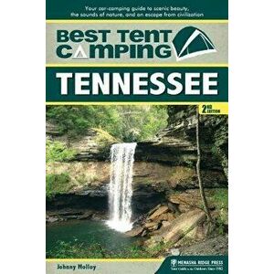 Best Tent Camping: Tennessee: Your Car-Camping Guide to Scenic Beauty, the Sounds of Nature, and an Escape from Civilization, Paperback - Johnny Mollo imagine