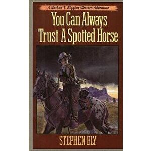 You Can Always Trust a Spotted Horse, Paperback - Stephen Bly imagine