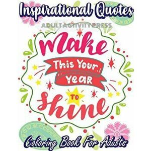 Inspirational Quotes Coloring Book for Adults: A Coloring Book Filled with 35 Motivational Messages and Positive Affirmations to Help Your Self Confid imagine