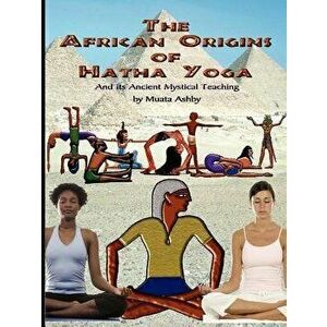 The African Origins of Hatha Yoga, Paperback - Muata Ashby imagine