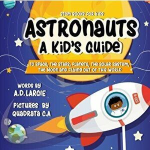 Astronauts: A Kid's Guide: To Space, The Stars, Planets, The Solar System, The Moon and Flying Out Of This World, Paperback - Quadrata C. a. imagine