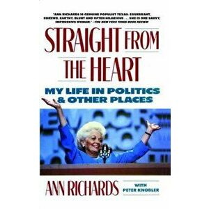 Straight from the Heart: My Life in Politics and Other Places, Paperback - Ann Richards imagine
