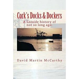 Cork's Docks & Dockers: Tales From the Port Of Cork, Paperback - David Martin McCarthy imagine