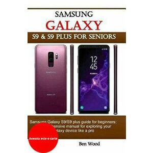 Samsung Galaxy S9 & S9 Plus for Seniors: Samsung Galaxy S9/S9 Plus Guide for Beginners: A Comprehensive Manual for Exploring Your Galaxy Device Like a imagine
