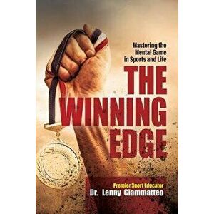 The Winning Edge: Mastering the Mental Game In Sports and Life, Paperback - Lenny Giammatteo imagine