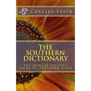The Southern Dictionary: The Average Person's Guide to Southern Speak, Paperback - Chelsea Falin imagine