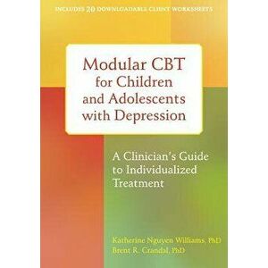 Modular CBT for Children and Adolescents with Depression: A Clinician's Guide to Individualized Treatment, Paperback - Katherine Nguyen Williams imagine