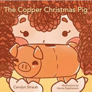 The Copper Christmas Pig, Paperback - Carolyn Straub imagine