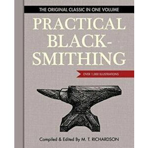 Practical Blacksmithing: The Original Classic in One Volume - Over 1, 000 Illustrations, Paperback - M. T. Richardson imagine
