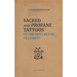 Sacred and Profane Tattoos: of the Holy House of Loreto, Paperback - Alessandra Borroni imagine