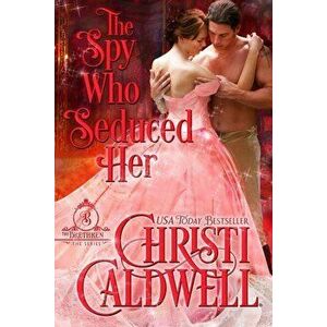 The Spy Who Seduced Her, Paperback - Christi Caldwell imagine