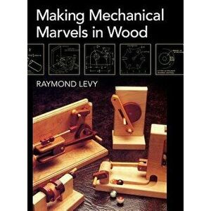 Making Mechanical Marvels In Wood, Hardcover - Raymond Levy imagine