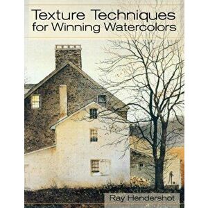 Texture Techniques for Winning Watercolors, Paperback - Ray Hendershot imagine
