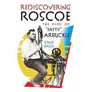 Rediscovering Roscoe: The Films of "Fatty" Arbuckle, Paperback - Steve Massa imagine