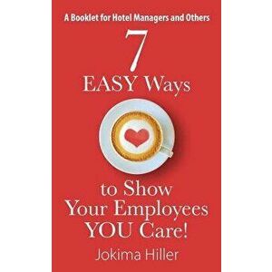 7 Easy Ways to Show Your Employees You Care! a Booklet for Hotel Managers and Others - Jokima Hiller imagine
