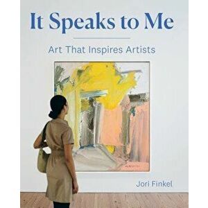 It Speaks to Me: Art That Inspires Artists, Hardcover - Jori Finkel imagine