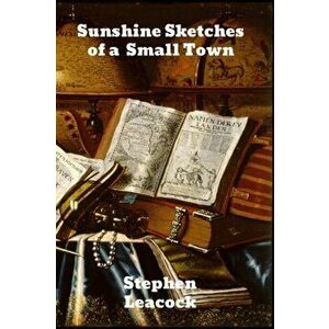 Sunshine Sketches of a Little Town, Paperback - Stephen Leacock imagine