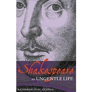 Shakespeare: An Ungentle Life, Paperback - Katherine Duncan-Jones imagine