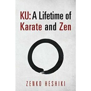 Ku: A Lifetime of Karate and Zen, Paperback - Zenko Heshiki imagine