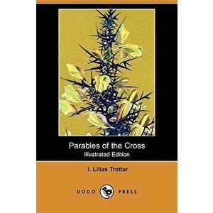 Parables of the Cross (Illustrated Edition) (Dodo Press), Paperback - I. Lilias Trotter imagine