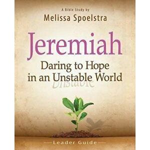 Jeremiah, Leader Guide: Daring to Hope in an Unstable World, Paperback - Melissa Spoelstra imagine