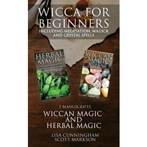 Wicca for Beginners: 2 Manuscripts Herbal Magic and Wiccan including Meditation, Magick and Crystal Spells, Paperback - Scott Markson imagine