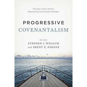 Progressive Covenantalism: Charting a Course Between Dispensational and Covenantal Theologies, Paperback - Stephen J. Wellum imagine