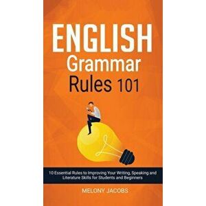English Grammar Rules 101: 10 Essential Rules to Improving Your Writing, Speaking and Literature Skills for Students and Beginners, Hardcover - Melony imagine