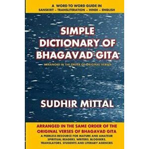 Simple Dictionary of Bhagavad Gita: Word to Word: Sanskrit-Transliteration-Hindi-English, Paperback - Sudhir Mittal imagine