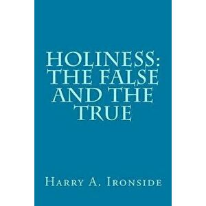 Holiness: The False and the True, Paperback - Harry A. Ironside imagine