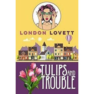 Tulips and Trouble, Paperback - London Lovett imagine