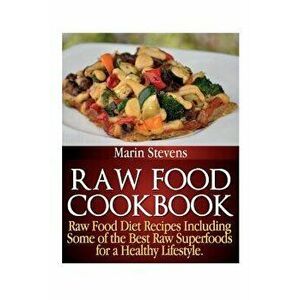 Raw Food Cookbook: Raw Food Diet Recipes Including Some of the Best Raw Superfoods for a Healthy Lifestyle!, Paperback - Marin Stevens imagine