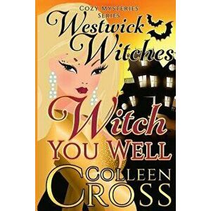 Witch You Well (A Westwick Witches Cozy Mystery): Westwick Witches Cozy Mysteries Series, Paperback - Colleen Cross imagine