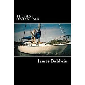 The Next Distant Sea: The 28-Foot Sailboat Atom Continues Her Second Circumnavigation, Paperback - James Baldwin imagine