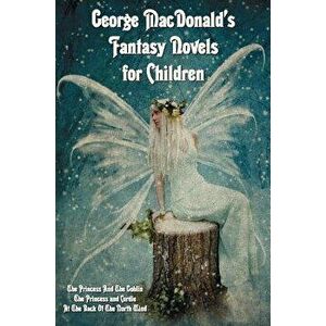 George MacDonald's Fantasy Novels for Children (Complete and Unabridged) Including: The Princess and the Goblin, the Princess and Curdie and at the Ba imagine