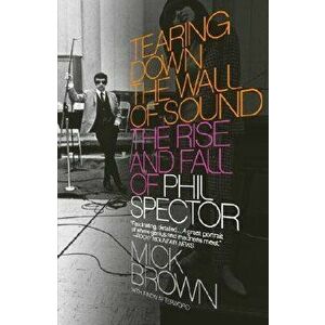 Tearing Down the Wall of Sound: The Rise and Fall of Phil Spector, Paperback - Mick Brown imagine
