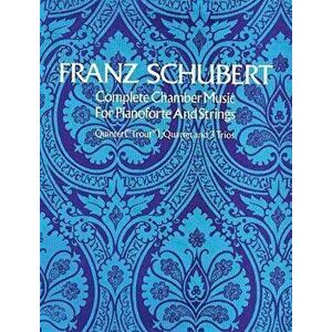 Complete Chamber Music for Pianoforte and Strings, Paperback - Franz Schubert imagine