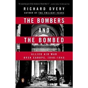 The Bombers and the Bombed: Allied Air War Over Europe, 1940-1945, Paperback - Richard Overy imagine