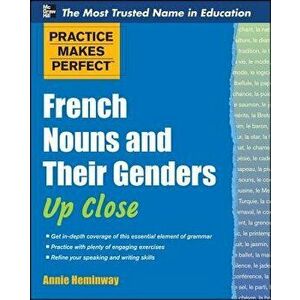 Practice Makes Perfect French Nouns and Their Genders Up Close, Paperback - Annie Heminway imagine