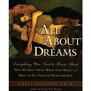 All about Dreams: Everything You Need to Know about *why We Have Them *what They Mean *and How to Put Them to Work for You, Paperback - Gayle M. Delan imagine