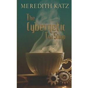 The Cybernetic Tea Shop, Paperback - Meredith Katz imagine