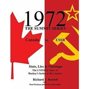 1972 the Summit Series: Canada vs. Ussr, Stats, Lies and Videotape, the Untold Story of Hockey's Series of the Century - Richard J. Bendell imagine