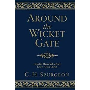 Around the Wicket Gate: Help for Those Who Only Know about Christ, Hardcover - Charles Haddon Spurgeon imagine