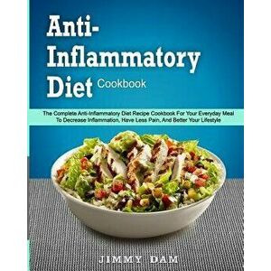 Anti-Inflammatory Diet Cookbook: The Complete Anti-Inflammatory Diet Recipe Cookbook for Your Everyday Meal to Decrease Inflammation, Have Less Pain, , imagine