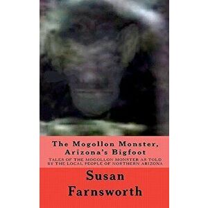 The Mogollon Monster, Arizona's Bigfoot, Paperback - Susan Farnsworth imagine