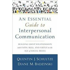 An Essential Guide to Interpersonal Communication: Building Great Relationships with Faith, Skill, and Virtue in the Age of Social Media, Paperback - imagine