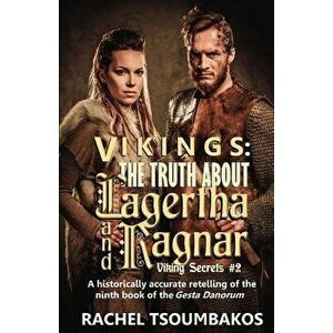 Vikings: The Truth about Lagertha and Ragnar: A Historically Accurate Retelling of the Ninth Book of the 'gesta Danorum', Paperback - Rachel Tsoumbako imagine